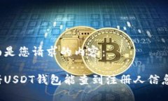 下面是您请求的内容：注册USDT钱包能查到注册人