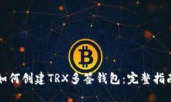 如何创建TRX多签钱包：完整指南