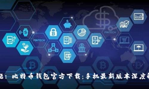 标题: 比特币钱包官方下载：手机最新版本深度解析