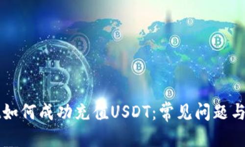 部署
tpWallet如何成功充值USDT：常见问题与解决方案