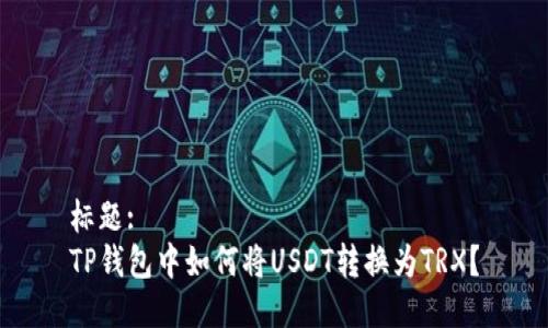 标题:
TP钱包中如何将USDT转换为TRX？