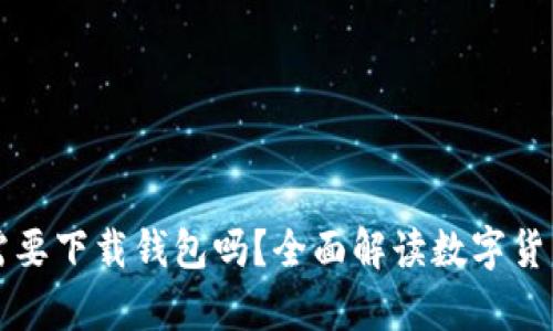 买比特币需要下载钱包吗？全面解读数字货币存储方式