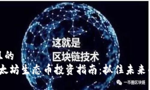 易于大众且的
2023年以太坊生态币投资指南：抓住未来的金融机会