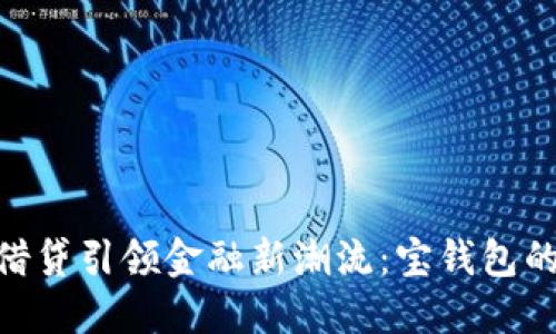 区块链P2P借贷引领金融新潮流：宝钱包的优势与应用