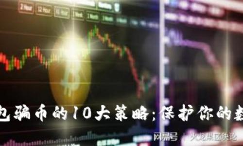 防范虚拟钱包骗币的10大策略：保护你的数字资产安全