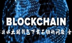 如何解决以太坊钱包下载不动的问题：全面指南