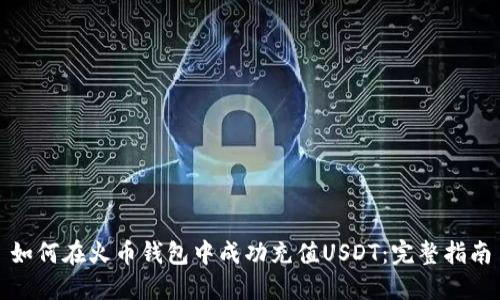 如何在火币钱包中成功充值USDT：完整指南