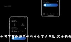 如何下载和安装比特币全节点钱包：完全指南