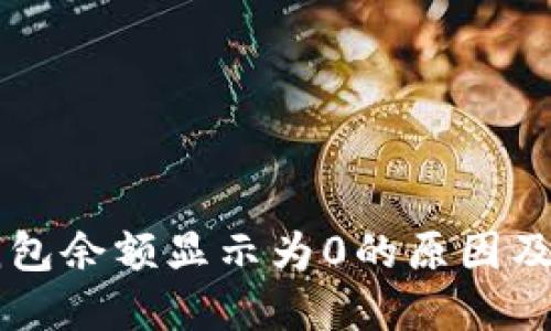 以太坊钱包余额显示为0的原因及解决办法