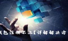 以太坊测链钱包注册不上？详解解决方法与常见