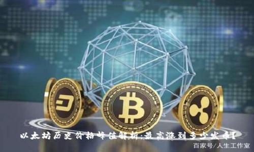以太坊历史价格峰值解析：最高涨到多少发币？