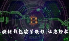 简单易懂的区块链钱包安装教程，让您轻松拥有