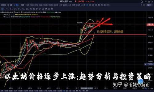 以太坊价格逐步上涨：趋势分析与投资策略