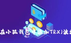 如何在小狐钱包中添加TRX（波场币）