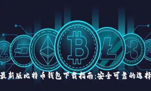 最新版比特币钱包下载指南：安全可靠的选择