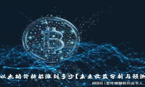 以太坊价格能涨到多少？未来收益分析与预测