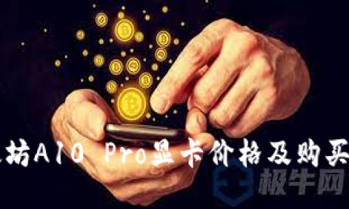 以太坊A10 Pro显卡价格及购买指南