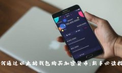 如何通过以太坊钱包购买加密货币：新手必读指