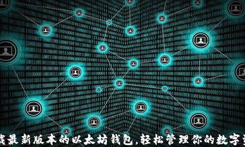 
下载最新版本的以太坊钱包，轻松管理你的数字资产