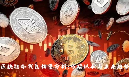区块链冷钱包销量分析：市场现状与未来趋势