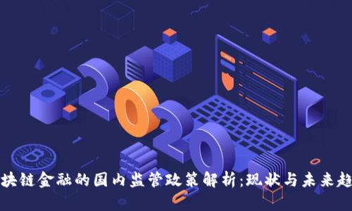 区块链金融的国内监管政策解析：现状与未来趋势