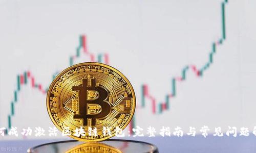 如何成功激活区块链钱包：完整指南与常见问题解答