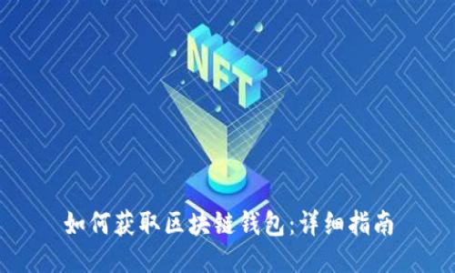 如何获取区块链钱包：详细指南