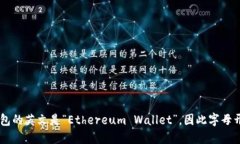 以太坊钱包的英文是“Ethereum Wallet”，因此字母