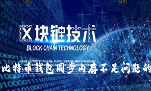 解决比特币钱包同步内存不足问题的方法
