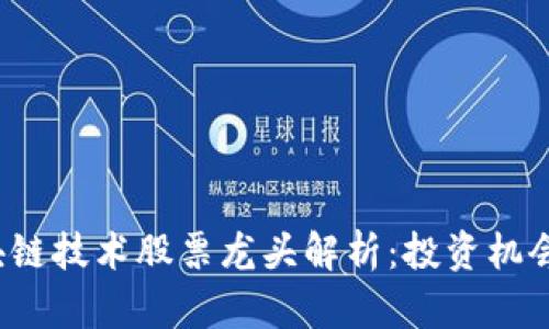 2023年区块链技术股票龙头解析：投资机会与风险分析