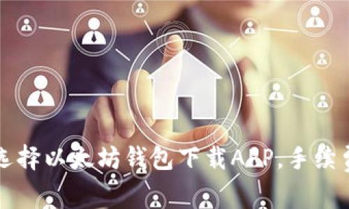 如何选择以太坊钱包下载APP，手续费一览
