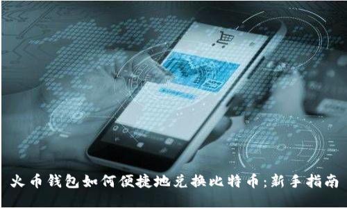 火币钱包如何便捷地兑换比特币：新手指南