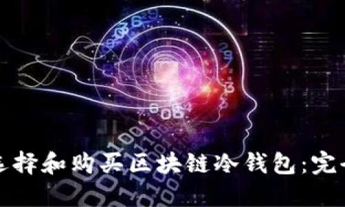 如何选择和购买区块链冷钱包：完全指南