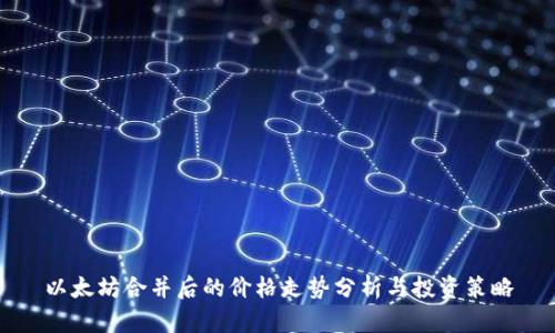 以太坊合并后的价格走势分析与投资策略