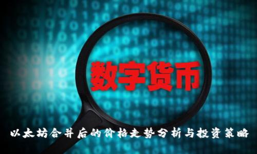 以太坊合并后的价格走势分析与投资策略