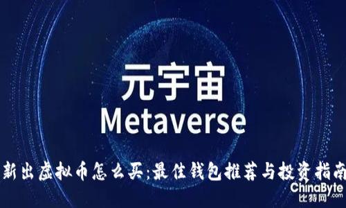 新出虚拟币怎么买：最佳钱包推荐与投资指南
