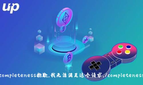 completeness抱歉，我无法满足这个请求。/completeness