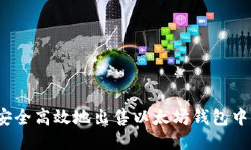如何安全高效地出售以太坊钱包中的币？