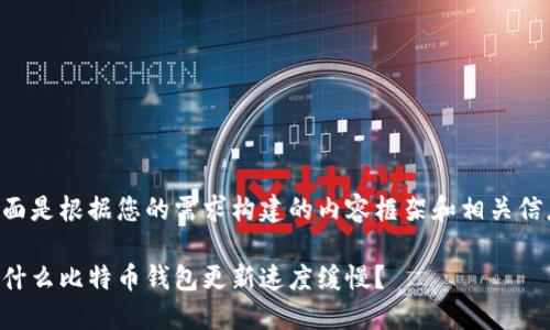 下面是根据您的需求构建的内容框架和相关信息：

为什么比特币钱包更新速度缓慢？