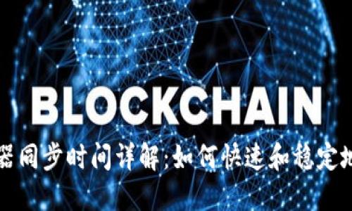以太坊钱包服务器同步时间详解：如何快速和稳定地进行区块链同步