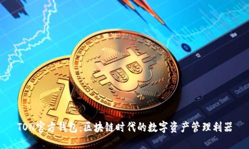 TON官方钱包：区块链时代的数字资产管理利器