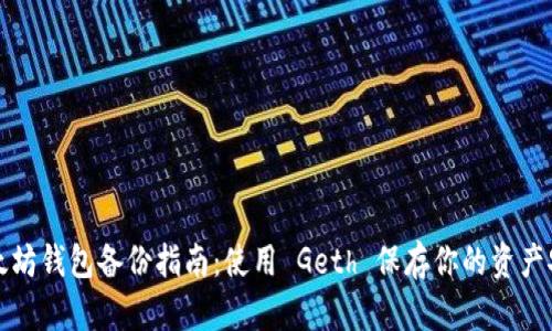 以太坊钱包备份指南：使用 Geth 保存你的资产安全