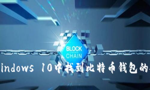如何在Windows 10中找到比特币钱包的安装路径