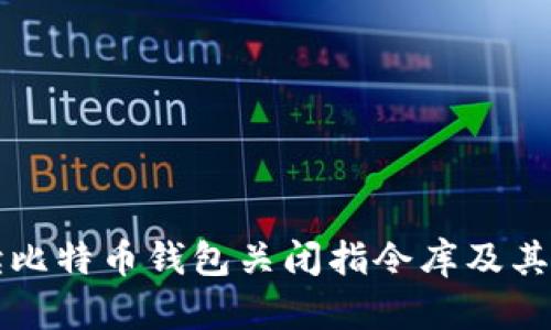 全面解读比特币钱包关闭指令库及其操作指南