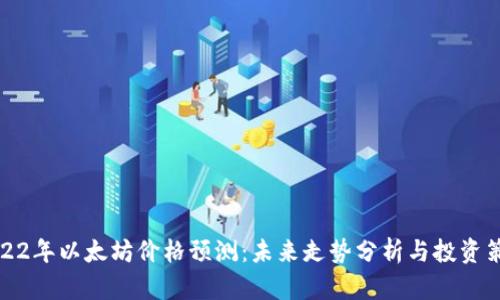 2022年以太坊价格预测：未来走势分析与投资策略