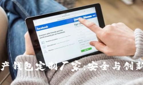 顶级数字资产钱包定制厂家：安全与创新的最佳选择