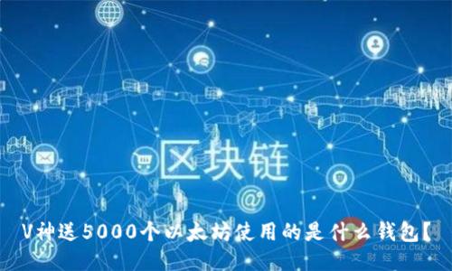 V神送5000个以太坊使用的是什么钱包？
