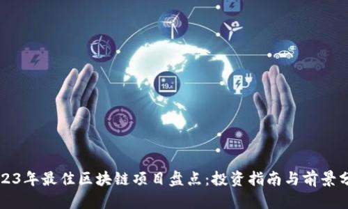 2023年最佳区块链项目盘点：投资指南与前景分析
