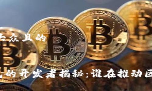## 易于大众且的


以太坊钱包的开发者揭秘：谁在推动区块链革命？