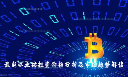 最新以太坊投资价格分析及市场趋势解读